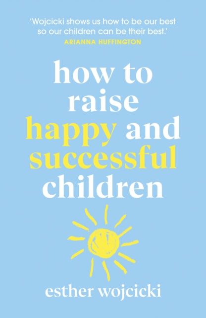 How to Raise Happy and Successful Children 9781787462168 Esther Wojcicki