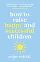 How to Raise Happy and Successful Children 9781787462168 Esther Wojcicki