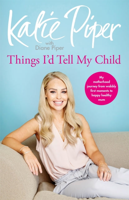 Book cover of: Things I'd Tell My Child. By: Katie Piper