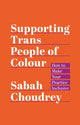 Book cover of: Supporting Trans People of Colour. By: Sabah Choudrey