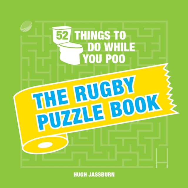 52 Things to Do While You Poo: The Rugby Puzzle Book, Sporty Puzzles, Activities and Trivia to Keep You Occupied: A Funny Bathroom Activity Book for Rugby Fans 9781787835559 Hugh Jassburn