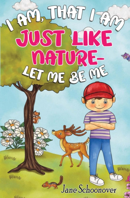 Book cover of: I Am That I Am, Just Like Nature- Let Me Be Me. By: Jane Schoonover