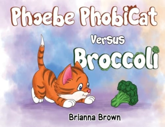 Book cover of: Phoebe PhobiCat Versus Broccoli. By: Brianna Brown