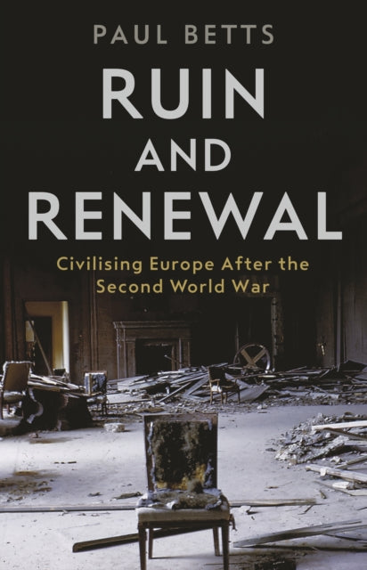 Ruin and Renewal, Civilising Europe After the Second World War 9781788161091 Paul Betts