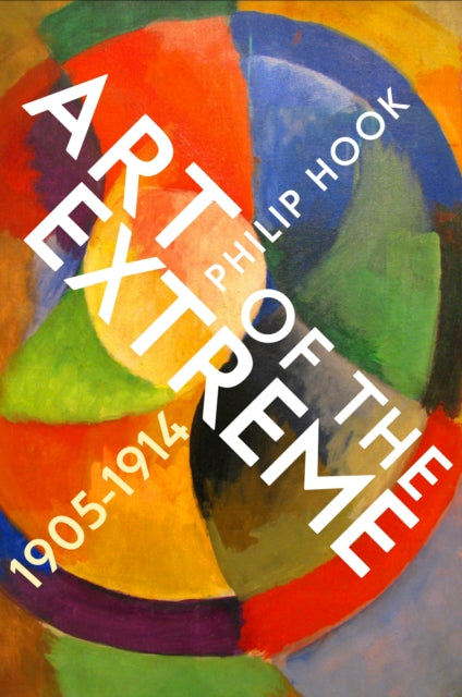 Book cover of: Art of the Extreme 1905-1914. By: Philip Hook