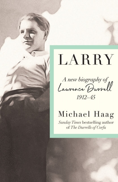 Larry, A New Biography of Lawrence Durrell, 1912–1945 9781788169790 Michael Haag
