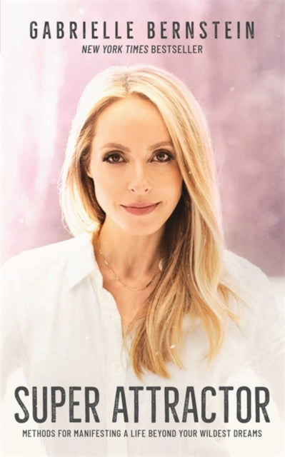 Super Attractor, Methods for Manifesting a Life beyond Your Wildest Dreams 9781788173124 Gabrielle Bernstein