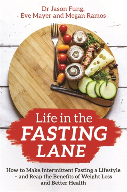 Life in the Fasting Lane, How to Make Intermittent Fasting a Lifestyle – and Reap the Benefits of Weight Loss and Better Health 9781788174060 Jason Fung