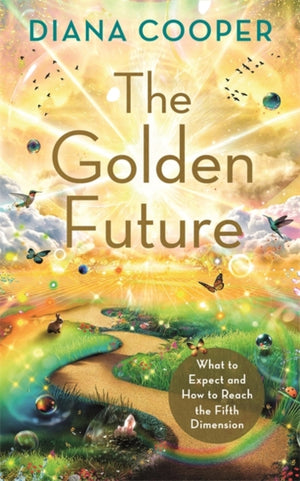 Golden Future, What to Expect and How to Reach the Fifth Dimension