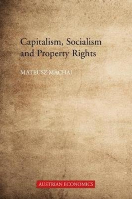 Book cover of: Capitalism, Socialism and Property Rights. By: Mateusz Machaj
