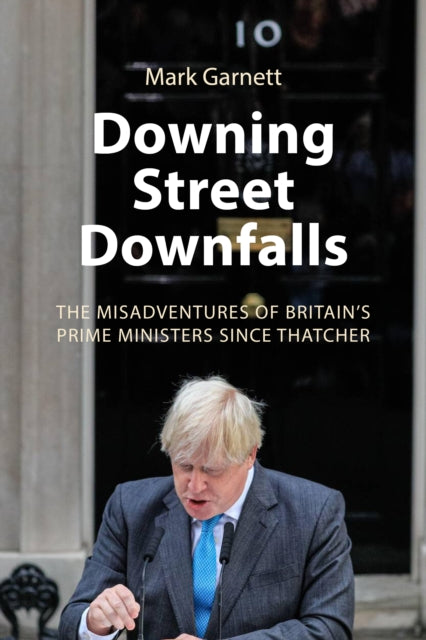 Downing Street Downfalls, The Misadventures of Britain's Prime Ministers Since Thatcher 9781788218696 GARNETT, MARK