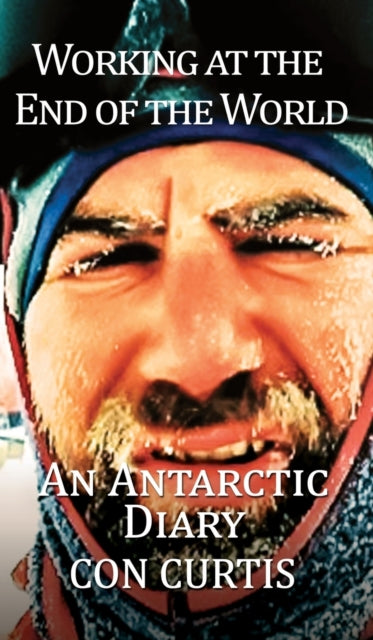 Book cover of: Working at the End of the World: An Antarctic Diary. By: Con Curtis