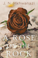 Book cover of: Rose on the Rock. By: J. N. Mkhwanazi