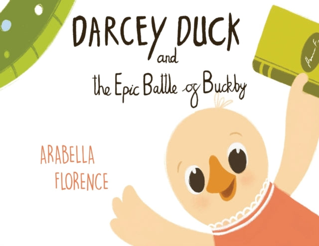 Book cover of: Darcey Duck and the Epic Battle of Buckby. By: Arabella Florence