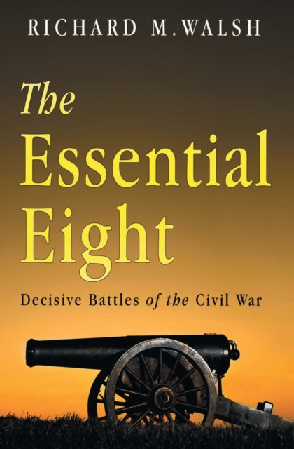 Book cover of: Essential Eight Decisive Battles of the Civil War. By: Richard Walsh