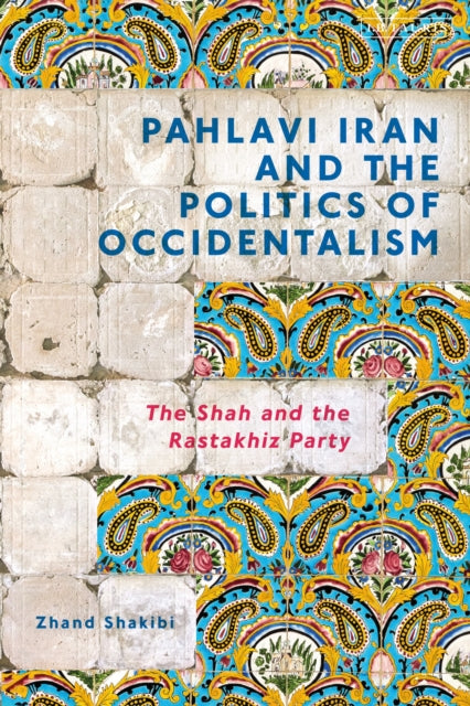 Book cover of: Pahlavi Iran and the Politics of Occidentalism. By: Zhand Shakibi
