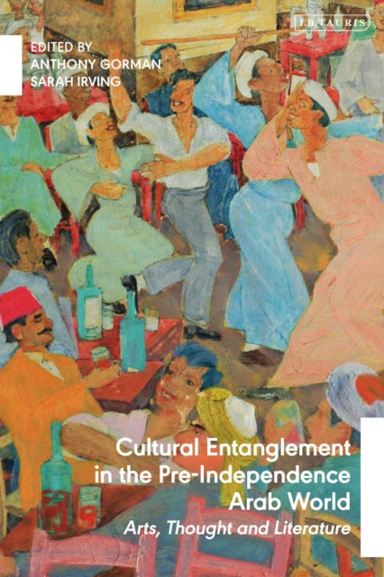 Book cover of: Cultural Entanglement in the Pre-Independence Arab World. By: Anthony Gorman