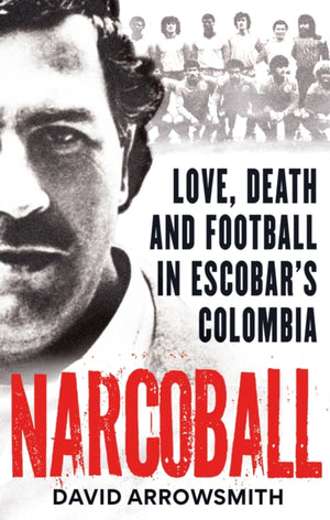 Narcoball, Love, Death and Football in Escobar's Colombia