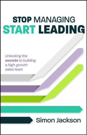 Stop Managing, Start Leading, Unlocking the secrets to building a high-growth sales team
