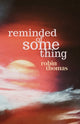 Book cover of: Reminded of Something. By: Robin Thomas