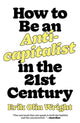 Book cover of: How to Be an Anticapitalist in the Twenty-First Century. By: Erik Olin Wright