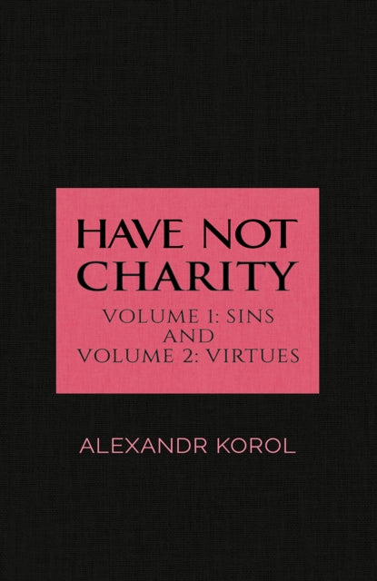 Book cover of: Have Not Charity - Volume 1: Sins and Volume 2: Virtues. By: Alexandr Korol