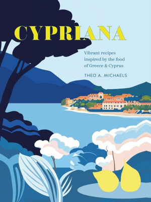 Cypriana, Vibrant Recipes Inspired by the Food of Greece & Cyprus