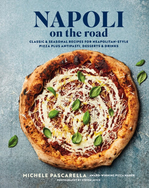 Napoli on the Road, Classic & Seasonal Recipes for Neapolitan-Style Pizza Plus Antipasti, Desserts & Drinks