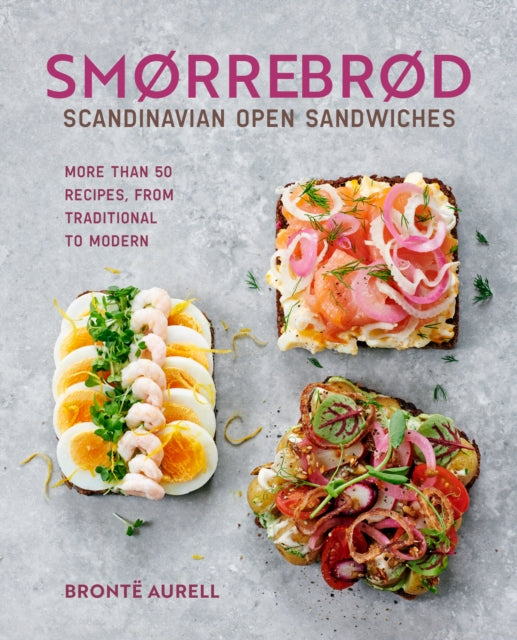 Smorrebrod: Scandinavian Open Sandwiches, More Than 50 Recipes, from Traditional to Modern 9781788796453 Brontë Aurell