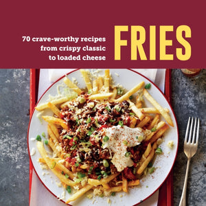 Fries, 70 Crave-Worthy Recipes from Crispy Classic to Loaded Cheese