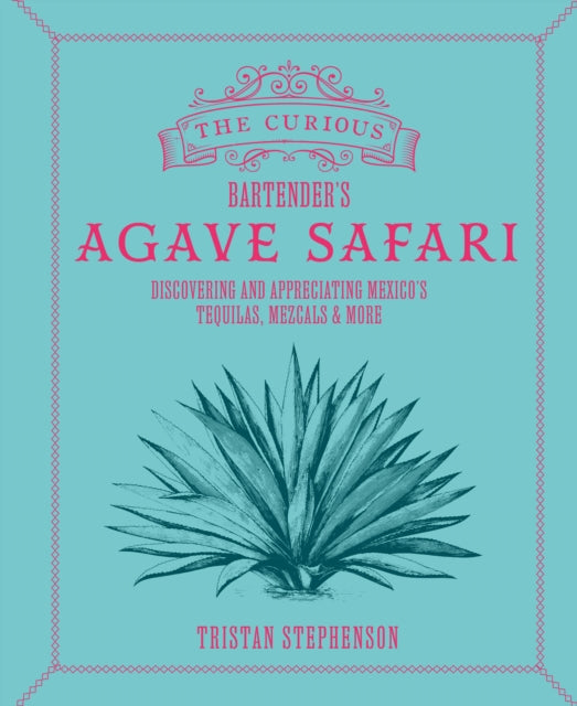 Book cover of: Curious Bartender’s Agave Safari. By: Tristan Stephenson