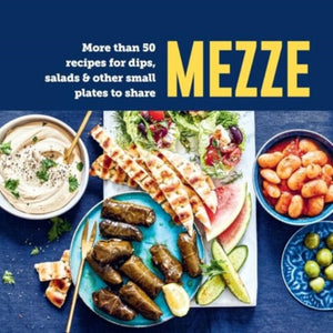 Mezze, More Than 50 Recipes for Dips, Salads & Other Small Plates to Share