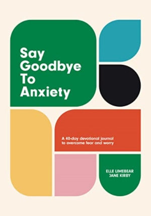 Say Goodbye to Anxiety, A 40-Day Devotional Journal to Overcome Fear and Worry