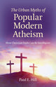 Book cover of: Urban Myths of Popular Modern Atheism, The. By: Paul E. Hill
