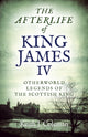 Book cover of: Afterlife of King James IV, The. By: Keith John Coleman