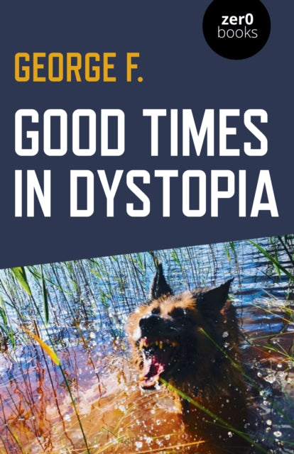 Book cover of: Good Times in Dystopia. By: George F.