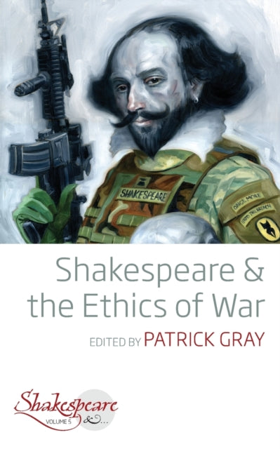 Book cover of: Shakespeare and the Ethics of War. By: GRAY, PATRICK