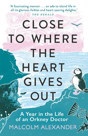 Close to Where the Heart Gives Out, A Year in the Life of an Orkney Doctor