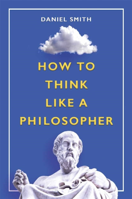 Book cover of: How to Think Like a Philosopher. By: Daniel Smith