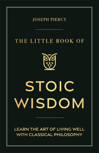 Little Book of Stoic Wisdom, Learn the Art of Living Well with Classical Philosophy 9781789297287 Joseph Piercy