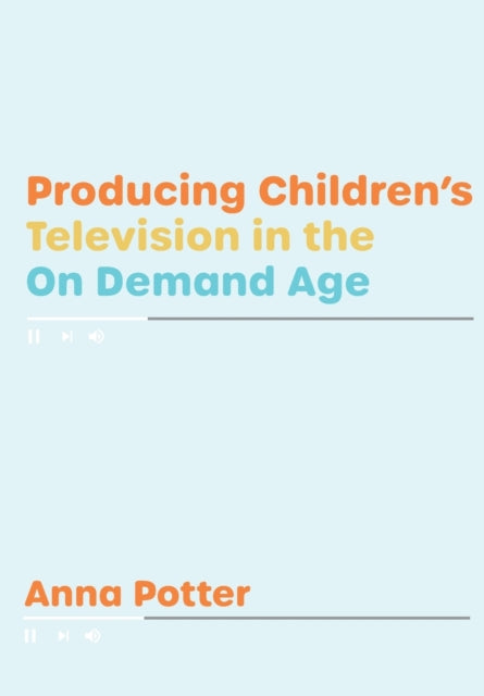 Book cover of: Producing Children’s Television in the On Demand Age. By: Anna Potter