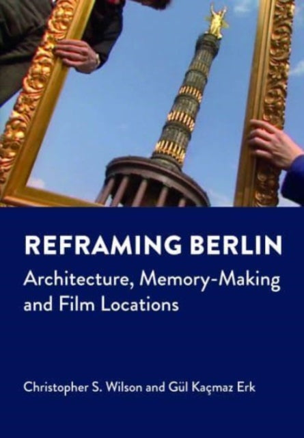 Book cover of: Reframing Berlin. By: Kacmaz Erk WILSON