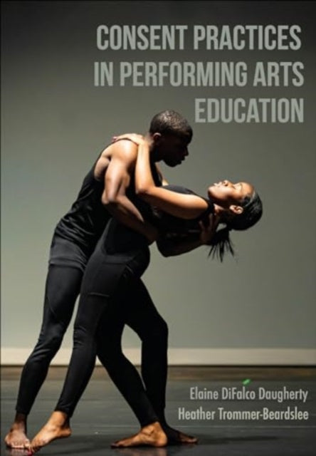 Book cover of: Consent Practices in Performing Arts Education. By: DIFALCO DAUGHER..