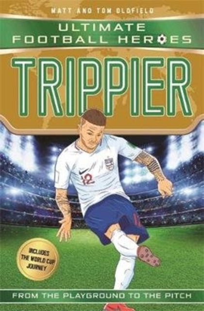 Book cover of: Trippier (Ultimate Football Heroes - International Edition) - includes the World Cup Journey!. By: Matt & Tom Oldfield