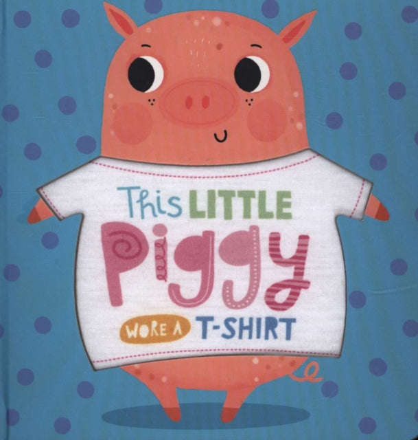 Book cover of: This Little Piggy Wore A T-Shirt
