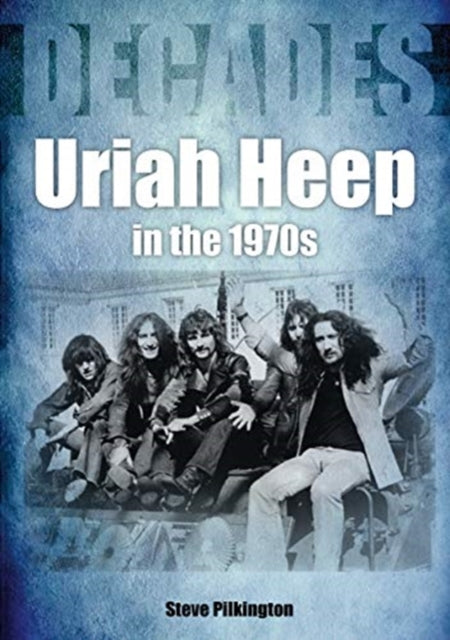 Book cover of: Uriah Heep In The 1970s. By: Steve Pilkington