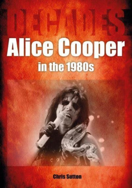 Book cover of: Alice Cooper in the 1980s (Decades). By: Chris Sutton