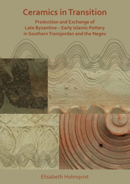 Book cover of: Ceramics in Transition: Production and Exchange of Late Byzantine-Early Islamic Pottery in Southern Transjordan and the Negev. By: Elisabeth Holmqvist