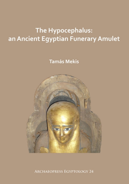 Book cover of: Hypocephalus: An Ancient Egyptian Funerary Amulet. By: Tamás Mekis