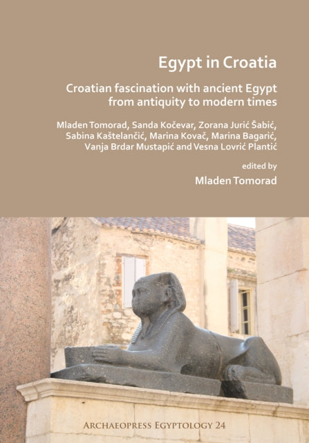 Book cover of: Egypt in Croatia: Croatian Fascination with Ancient Egypt from Antiquity to Modern Times. By: Mladen Tomorad